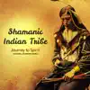 Shamanic Indian Tribe: Journey to Spirit, Soothing Ethnic Soundscapes, Traditional Mindfulness Meditation, Mystic Chants album lyrics, reviews, download