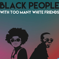 Black People With Too Many White Friends podcast