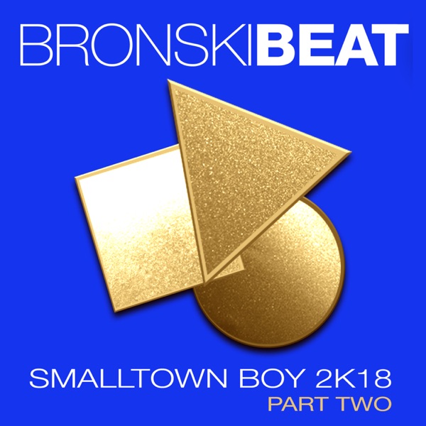 Smalltown Boy 2k18, Pt. 2 (Remixes) - EP - Bronski Beat