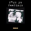 F*ck Yo Feelings (F*ck you Too) - Single album lyrics, reviews, download