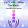 Upper Chakra Balance Meditation & Boost Positive Energy album lyrics, reviews, download
