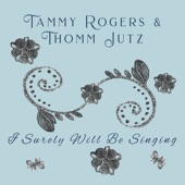 Tammy Rogers & Thomm Jutz/Tammy Rogers/Thomm Jutz - I Surely Will Be Singing