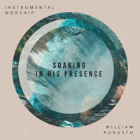 William Augusto - Soaking in His Presence (Instrumental Worship) artwork