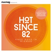 Mixmag Presents Hot Since 82: Knee Deep in Mixmag (DJ Mix) artwork