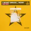 Stream & download I Want Drugs... Now! - Single