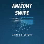 The Anatomy of the Swipe: Making Money Move (Unabridged) - Ahmed Siddiqui Cover Art