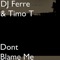 Dont Blame Me - Dj Ferre & Timo T lyrics