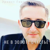 Не в золоте счастье - Эрнест Геворгян