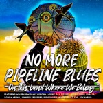 No More Pipeline Blues (On This Land Where We Belong) - Single