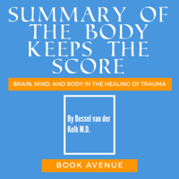 Book Avenue - Summary of The Body Keeps the Score: Brain, Mind, and Body in the Healing of Trauma (Unabridged) artwork