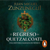 El regreso de Quetzalcóatl - Juan Miguel Zunzunegui