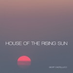 Geoff Castellucci - House of the Rising Sun