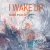 I Wake Up - Single album lyrics, reviews, download