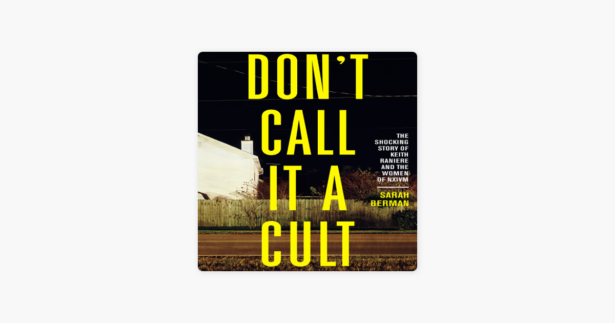 Don't Call it a Cult: The Shocking Story of Keith Raniere and the Women of  NXIVM (Unabridged) on Apple Books