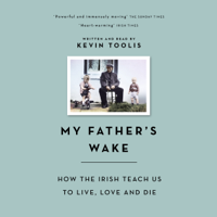 Kevin Toolis - My Father's Wake: How the Irish Teach Us to Live, Love and Die (Unabridged) artwork