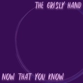 The Grisly Hand - Now That You Know