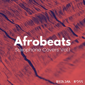 Afrobeats Saxophone Covers, Vol. 1 - EP - Brendan Ross