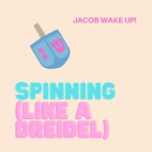 Jacob Wake Up! - Spinning (Like a Dreidel)