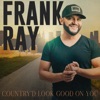 Frank Ray - Country’d Look Good On You