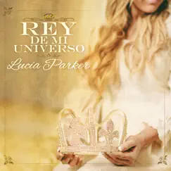 Rey de Mi Universo by Lucia Parker album reviews, ratings, credits