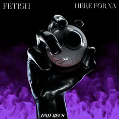 Here For Ya - Single by FETISH album reviews, ratings, credits