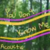 You Don't Know Me (Acoustic Version) - Single album lyrics, reviews, download