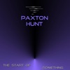 Paxton Hunt - The Start of ...Something