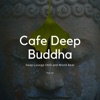 Cafe Deep Buddha - Deep Lounge Chill and World Beat, Vol. 14