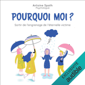 Pourquoi moi ?: Sortir de l'engrenage de l'éternelle victime - Antoine Spath