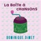 La boîte à chansons - Dominique Dimey lyrics