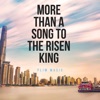 More Than a Song To the Risen King (Live)