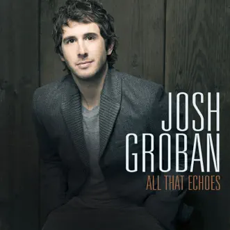 All That Echoes (Deluxe Version) by Josh Groban album reviews, ratings, credits