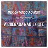 A Chegada Não Existe - Me Cortando ao Meio