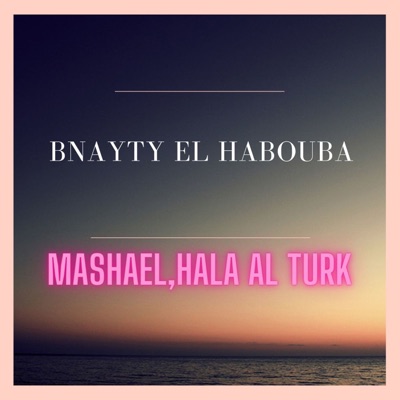 Bnayty El Habouba Hala Al Turk Feat Mashael Shazam