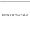 Stream & download Cheirinho De Piranha No Ar (feat. MC Mr Bim)