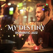 My Destiny – Romantic Jazz for Lovers, Candlelight Dinner, Propose Marriage, Special Moments, Love Night, Fireside Cuddles, Sensual Massage, Break the Routine artwork