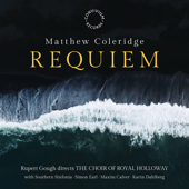 Matthew Coleridge: Requiem - The Choir of Royal Holloway, Rupert Gough, Simon Earl, Southern Sinfonia, Maxim Calver, Karin Dahlberg & Andrew Thompson