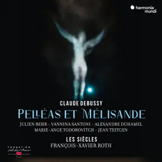 Debussy: Pelléas et Mélisande by François-Xavier Roth, Les Siècles, Vannina Santoni, Julien Behr, Alexandre Duhamel, Marie-Ange Todorovitch, Jean Teitgen & Chœur de l'Opéra de Lille album reviews, ratings, credits