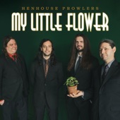 Henhouse Prowlers - My Little Flower