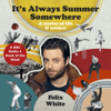 It's Always Summer Somewhere - Felix White