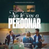 No Te Voy a Perdonar - Single