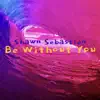 Be Without You - Single album lyrics, reviews, download