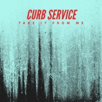 Curb Service - Take It From Me