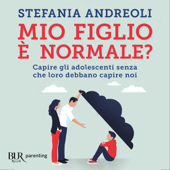 Mio figlio è normale?: Capire gli adolescenti senza che loro debbano capire noi - Stefania Andreoli