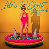 Two Friends - Life's Too Short