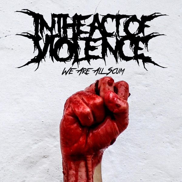 In The Act Of Violence - We Are All Scum [EP] (2021)