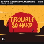 Le Pedre, DJs from Mars & Mildenhaus - Trouble So Hard