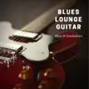 Blues Lounge Guitar Instrumental album lyrics, reviews, download