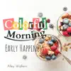 Colorful Morning - Early Happiness album lyrics, reviews, download