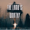 The Lamb Is Worthy - Single